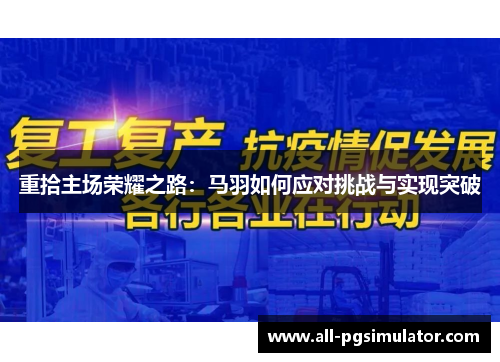 重拾主场荣耀之路:马羽如何应对挑战与实现突破 重拾主场荣耀之路:马羽如何应对挑战与实现突破
